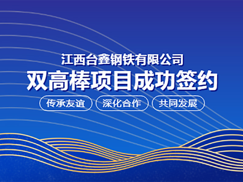 Jiangxi Taixin Iron and Steel Co., LTD. Double Gaogao project successfully signed